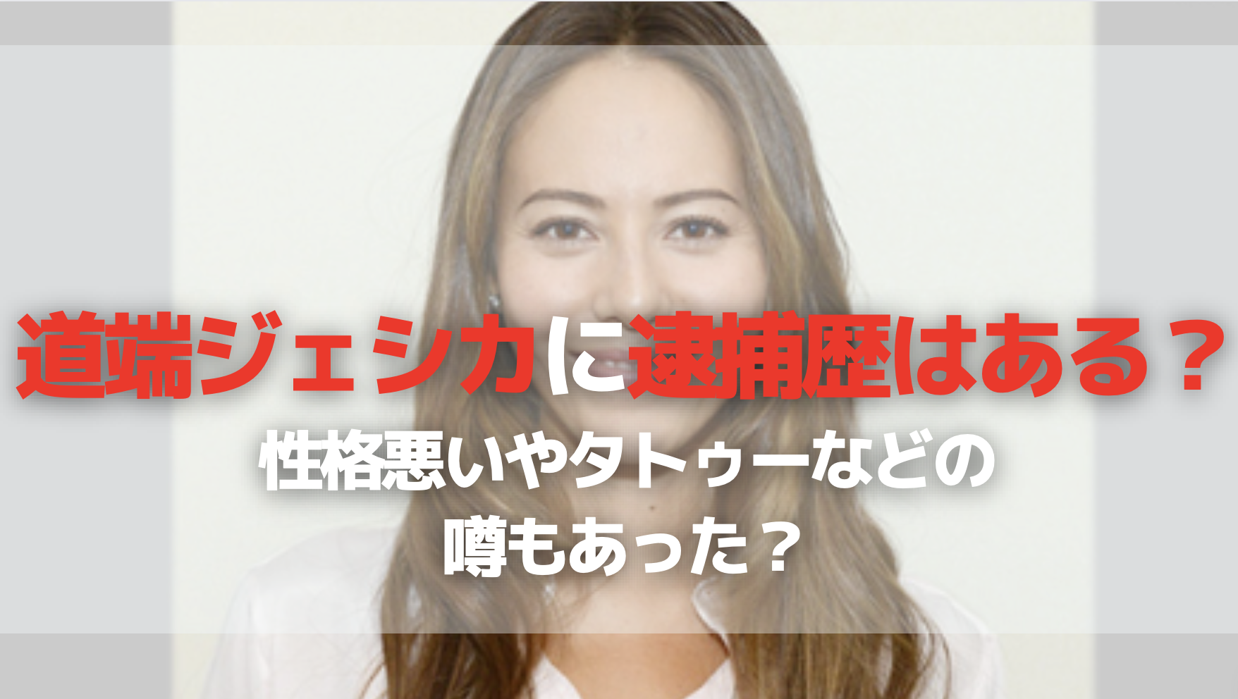 道端ジェシカに逮捕歴はある？ 性格悪いやタトゥーなどの 噂もあった？