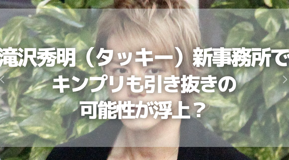 滝沢秀明（タッキー）新事務所でキンプリも引き抜きの可能性が浮上？